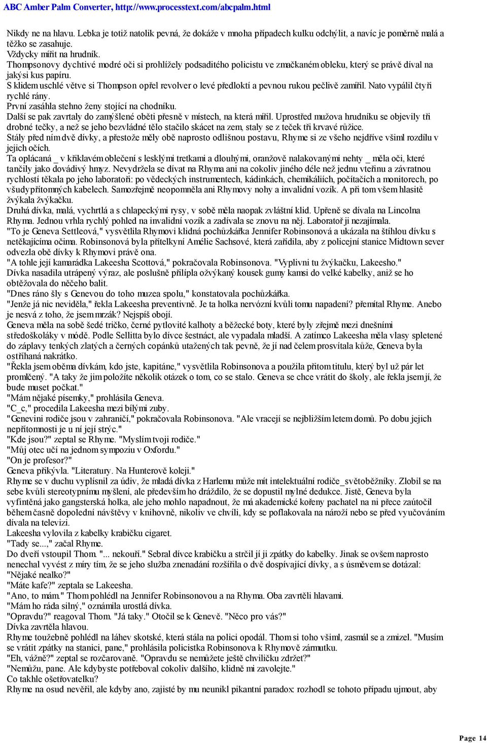 S klidem uschlé větve si Thompson opřel revolver o levé předloktí a pevnou rukou pečlivě zamířil. Nato vypálil čtyři rychlé rány. První zasáhla stehno ženy stojící na chodníku.