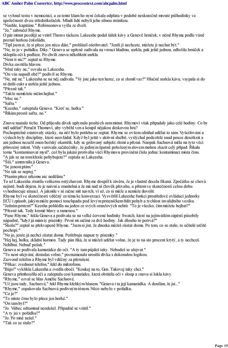 "Tipl jsem si, že si přece jen něco dáte," prohlásil ošetřovatel. "Jestli ji nechcete, můžete ji nechat být." "Ne, to je v pořádku. Díky.