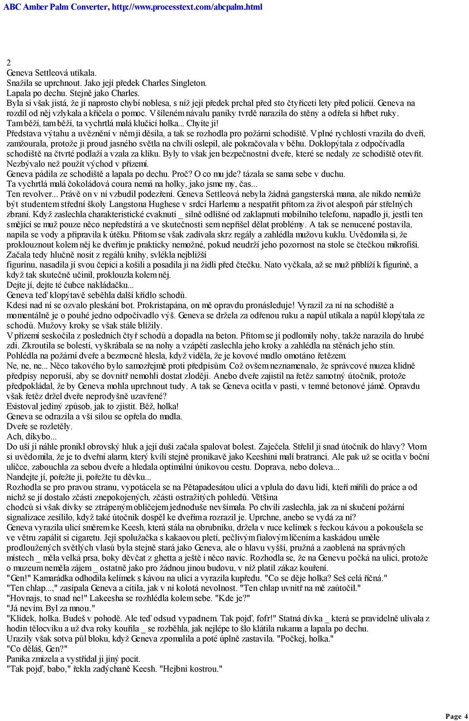 V šíleném návalu paniky tvrdě narazila do stěny a odřela si hřbet ruky. Tam běží, tam běží, ta vychrtlá malá klučicí holka... Chyíte ji!