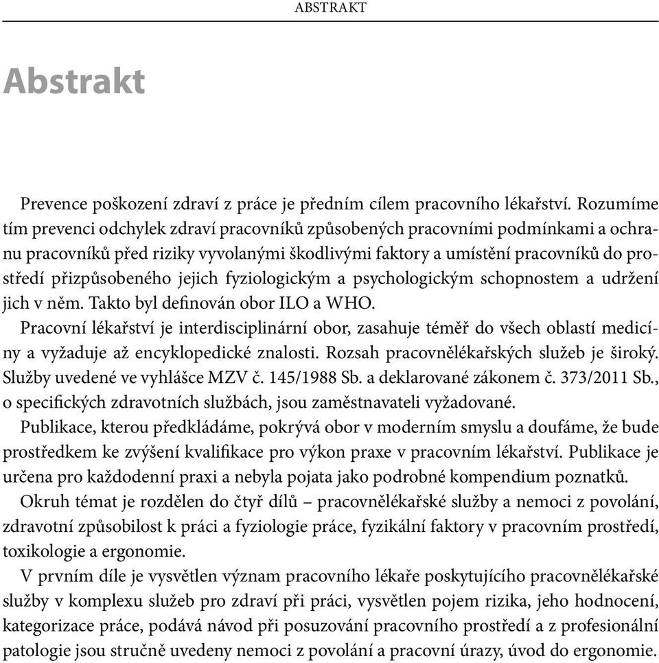 jejich fyziologickým a psychologickým schopnostem a udržení jich v něm. Takto byl definován obor ILO a WHO.