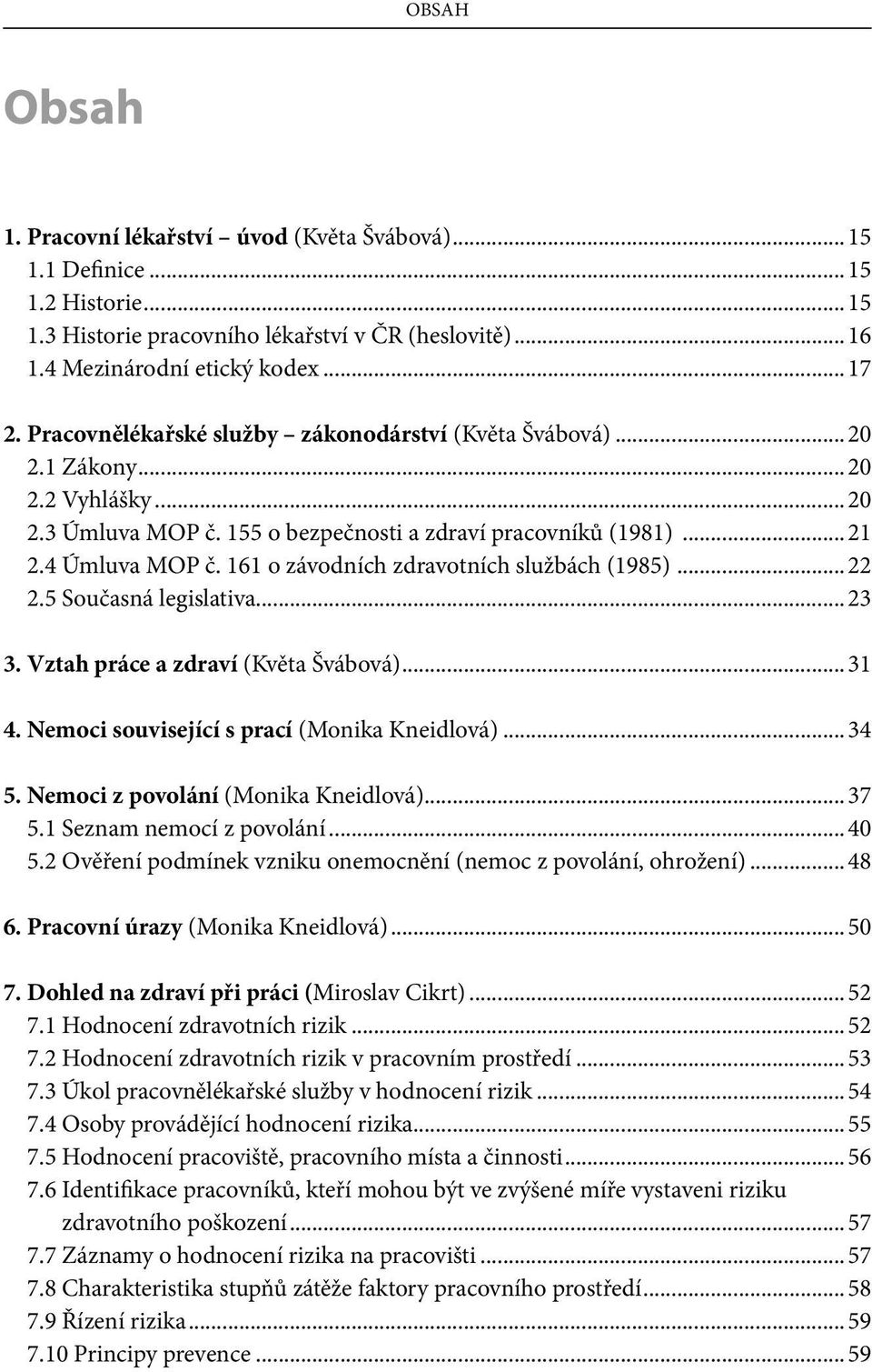 161 o závodních zdravotních službách (1985)... 22 2.5 Současná legislativa... 23 3. Vztah práce a zdraví (Květa Švábová)... 31 4. Nemoci související s prací (Monika Kneidlová)... 34 5.