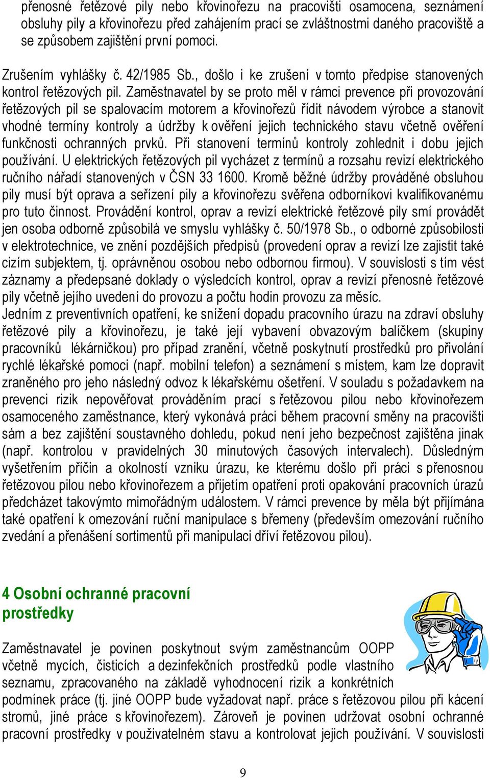 Zaměstnavatel by se proto měl v rámci prevence při provozování řetězových pil se spalovacím motorem a křovinořezů řídit návodem výrobce a stanovit vhodné termíny kontroly a údržby k ověření jejich