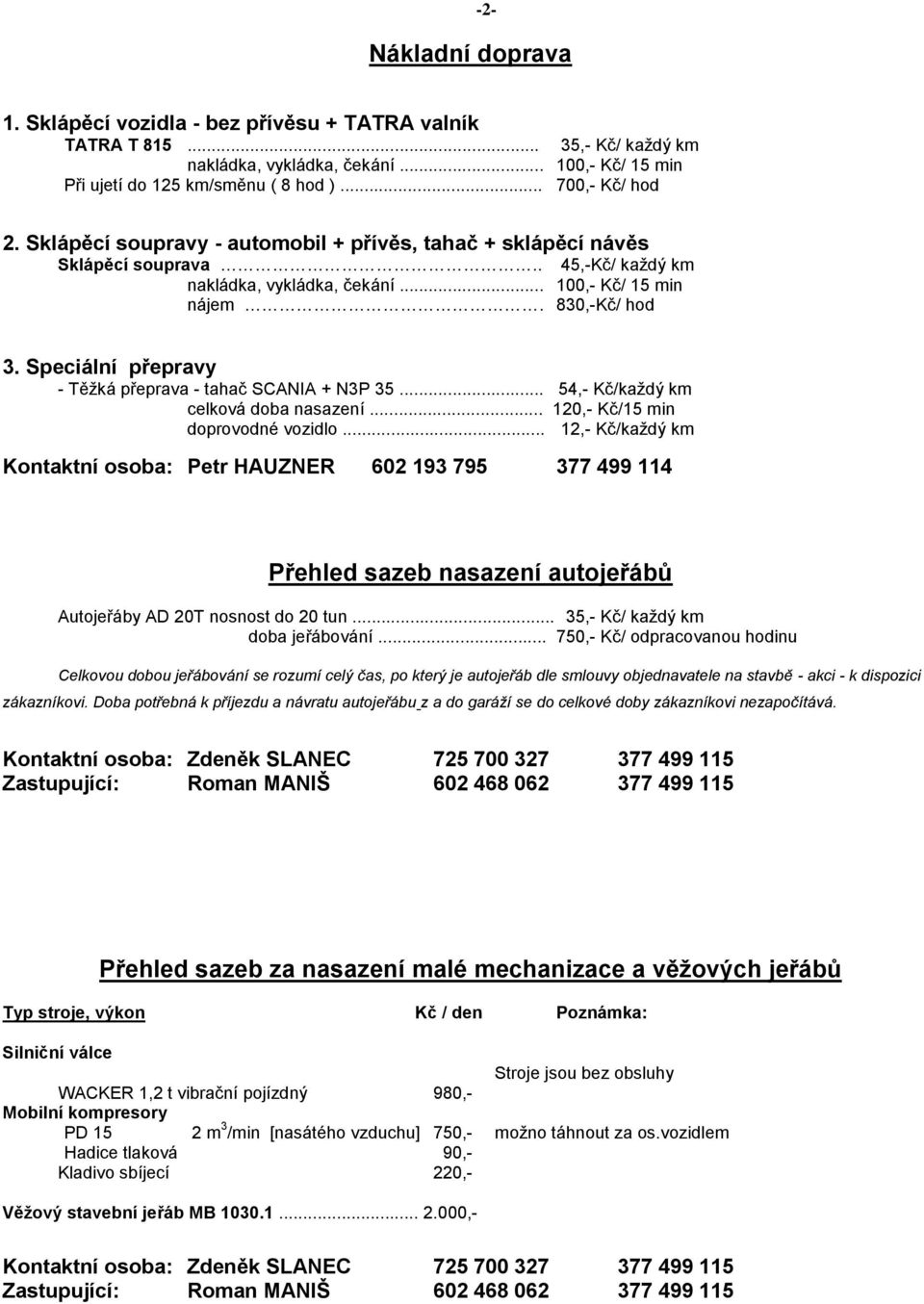 Speciální přepravy - Těžká přeprava - tahač SCANIA + N3P 35... 54,- Kč/každý km celková doba nasazení... 120,- Kč/15 min doprovodné vozidlo.