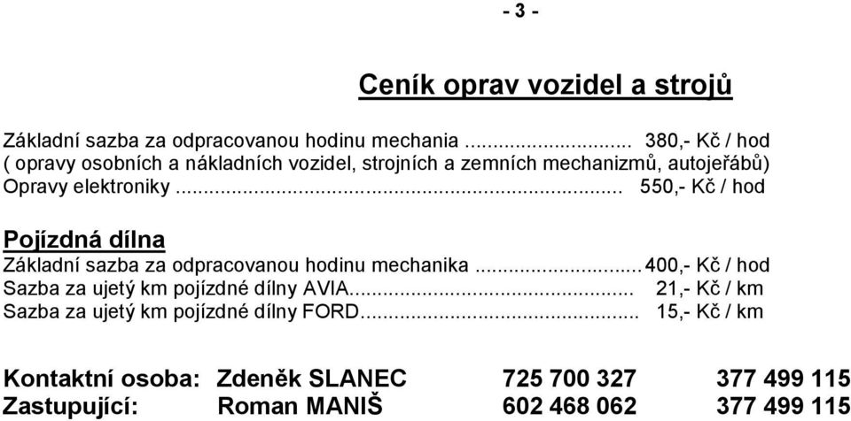 Opravy elektroniky... 550,- Kč / hod Pojízdná dílna Základní sazba za odpracovanou hodinu mechanika.