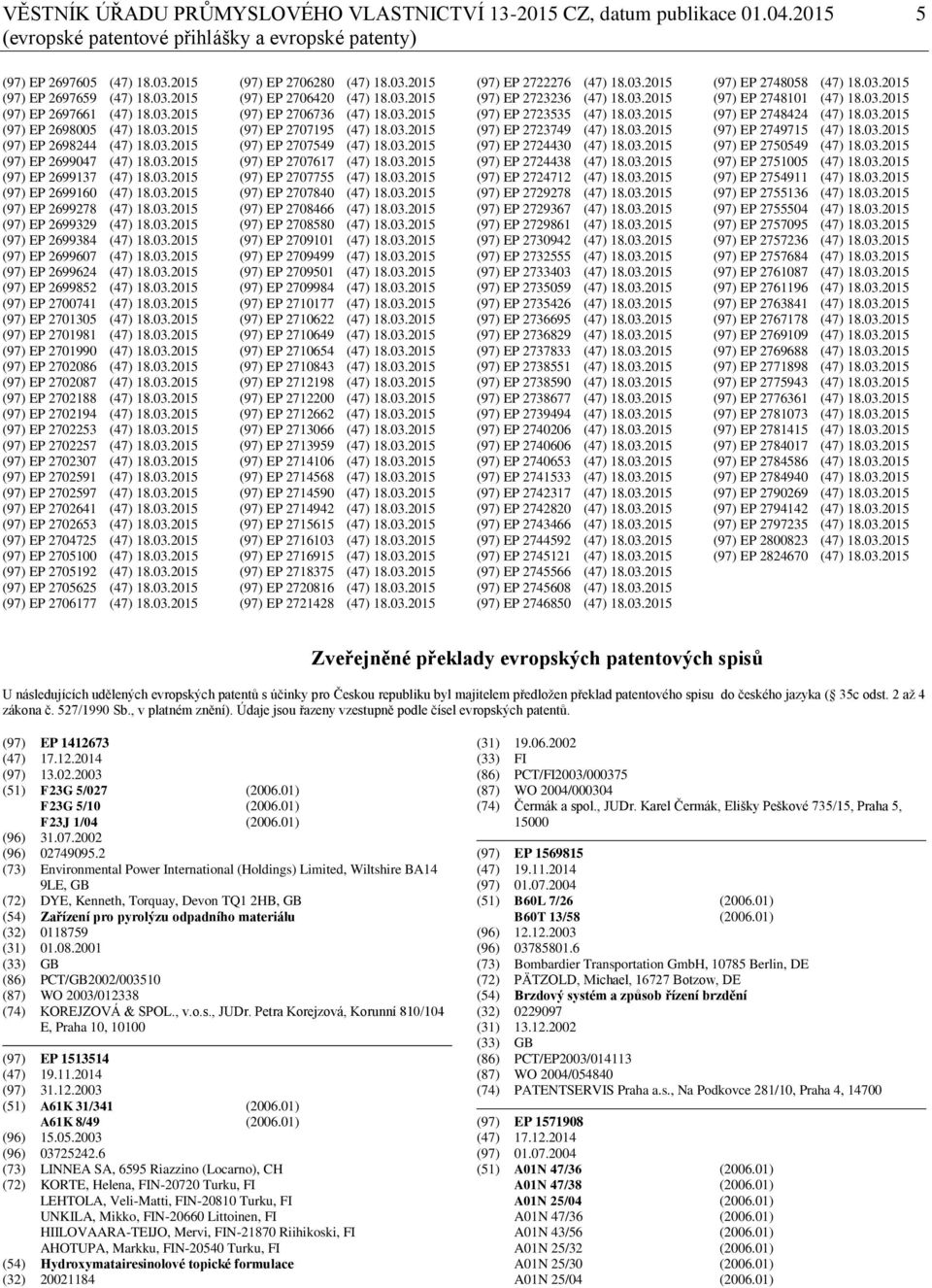 03.2015 (97) EP 2699384 (47) 18.03.2015 (97) EP 2699607 (47) 18.03.2015 (97) EP 2699624 (47) 18.03.2015 (97) EP 2699852 (47) 18.03.2015 (97) EP 2700741 (47) 18.03.2015 (97) EP 2701305 (47) 18.03.2015 (97) EP 2701981 (47) 18.