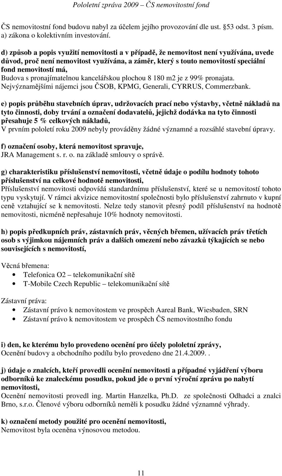 s pronajímatelnou kancelářskou plochou 8 180 m2 je z 99% pronajata. Nejvýznamějšími nájemci jsou ČSOB, KPMG, Generali, CYRRUS, Commerzbank.