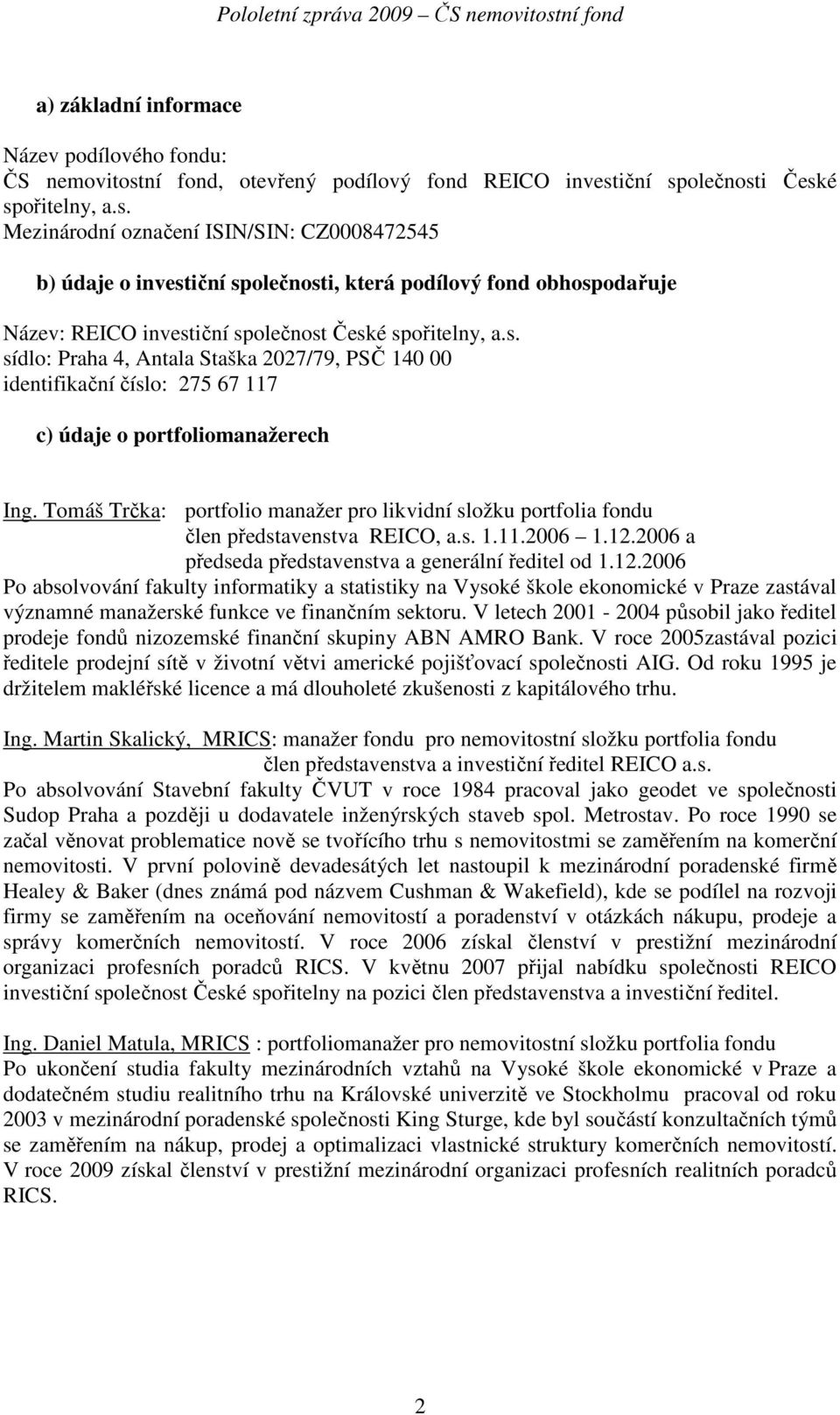 iční společnosti České spořitelny, a.s. Mezinárodní označení ISIN/SIN: CZ0008472545 b) údaje o investiční společnosti, která podílový fond obhospodařuje Název: REICO investiční společnost České spořitelny, a.