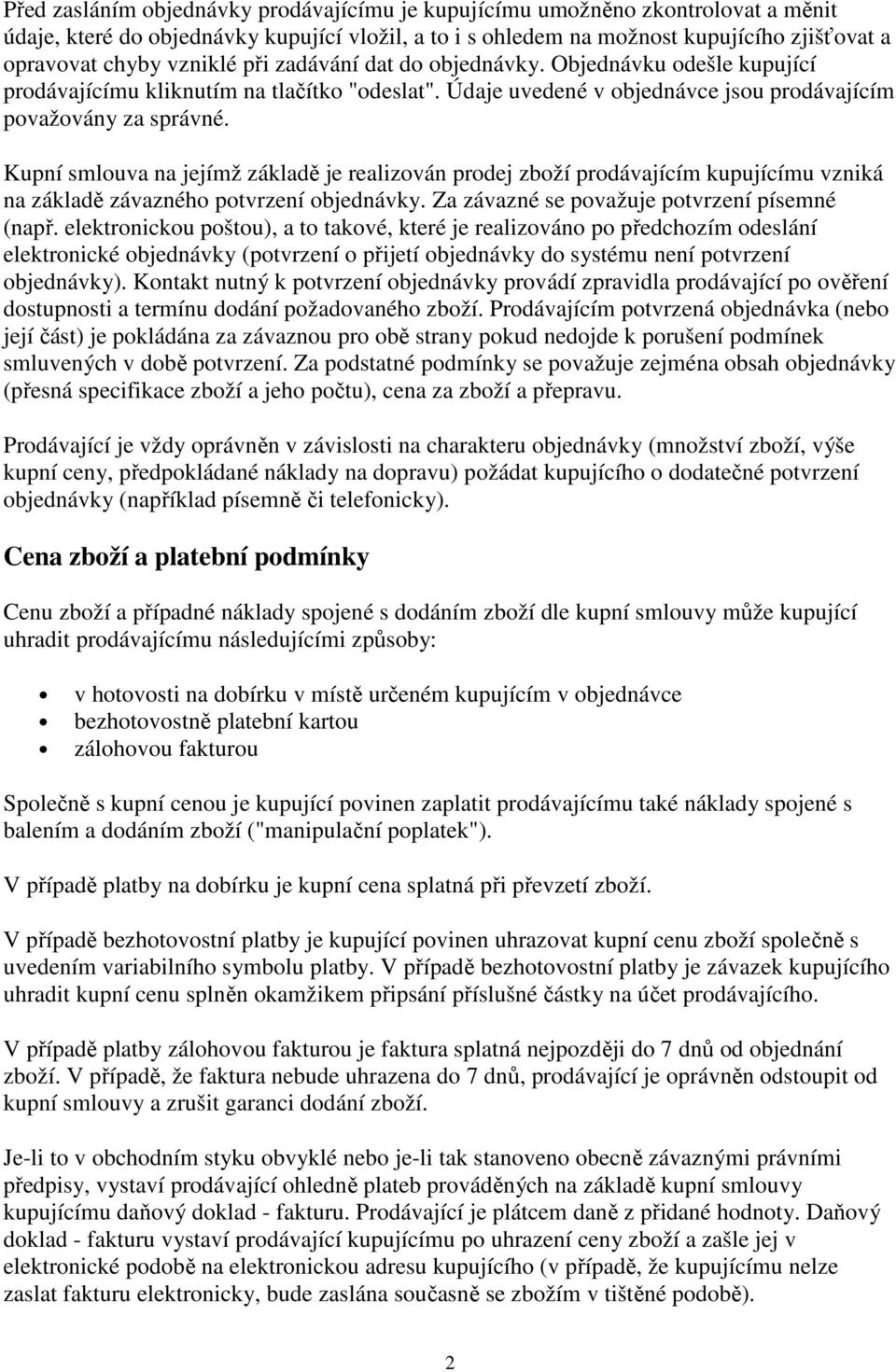 Kupní smlouva na jejímž základě je realizován prodej zboží prodávajícím kupujícímu vzniká na základě závazného potvrzení objednávky. Za závazné se považuje potvrzení písemné (např.