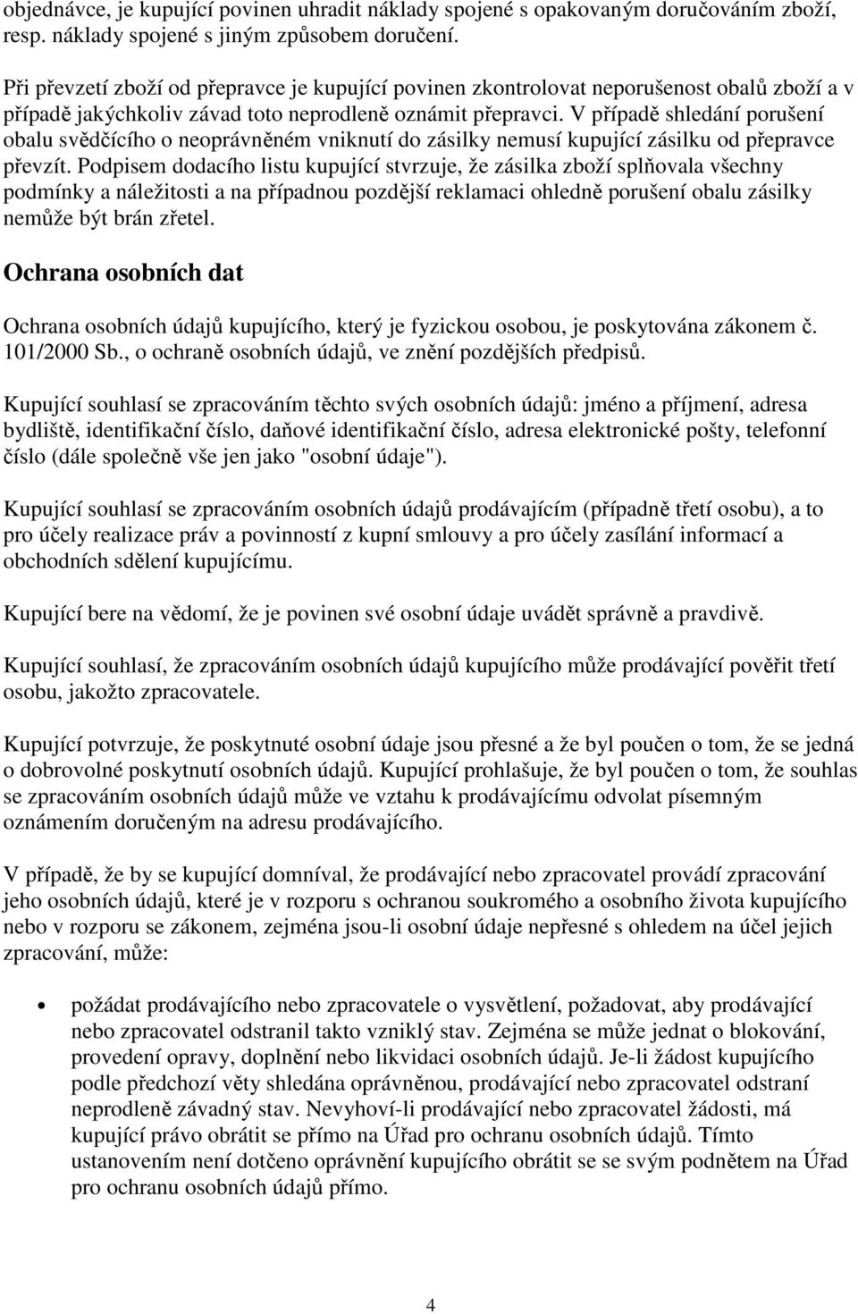 V případě shledání porušení obalu svědčícího o neoprávněném vniknutí do zásilky nemusí kupující zásilku od přepravce převzít.