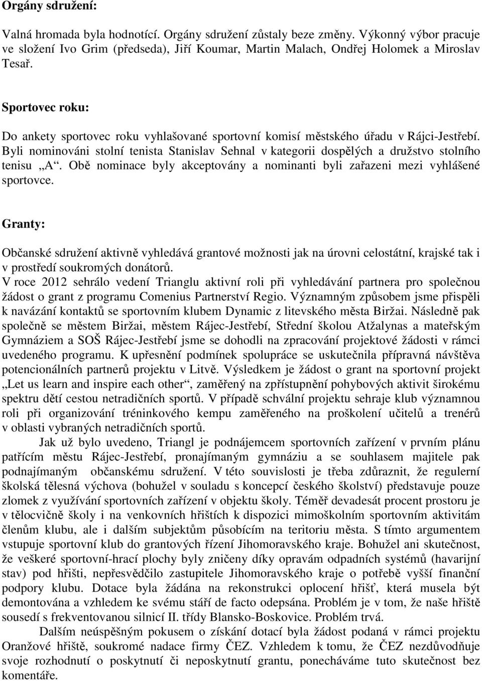 Byli nominováni stolní tenista Stanislav Sehnal v kategorii dospělých a družstvo stolního tenisu A. Obě nominace byly akceptovány a nominanti byli zařazeni mezi vyhlášené sportovce.