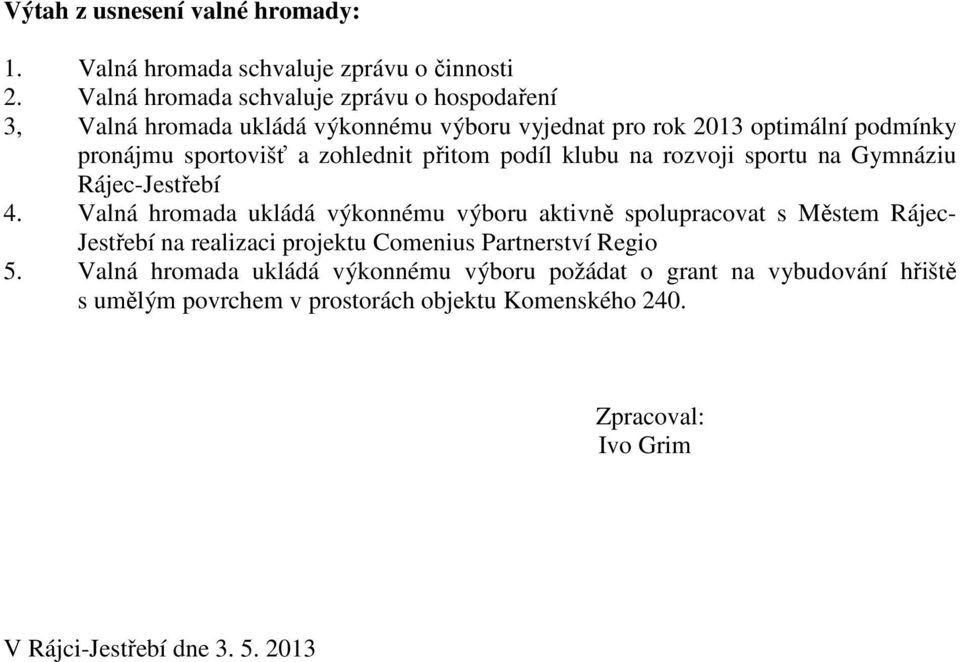 zohlednit přitom podíl klubu na rozvoji sportu na Gymnáziu Rájec-Jestřebí 4.