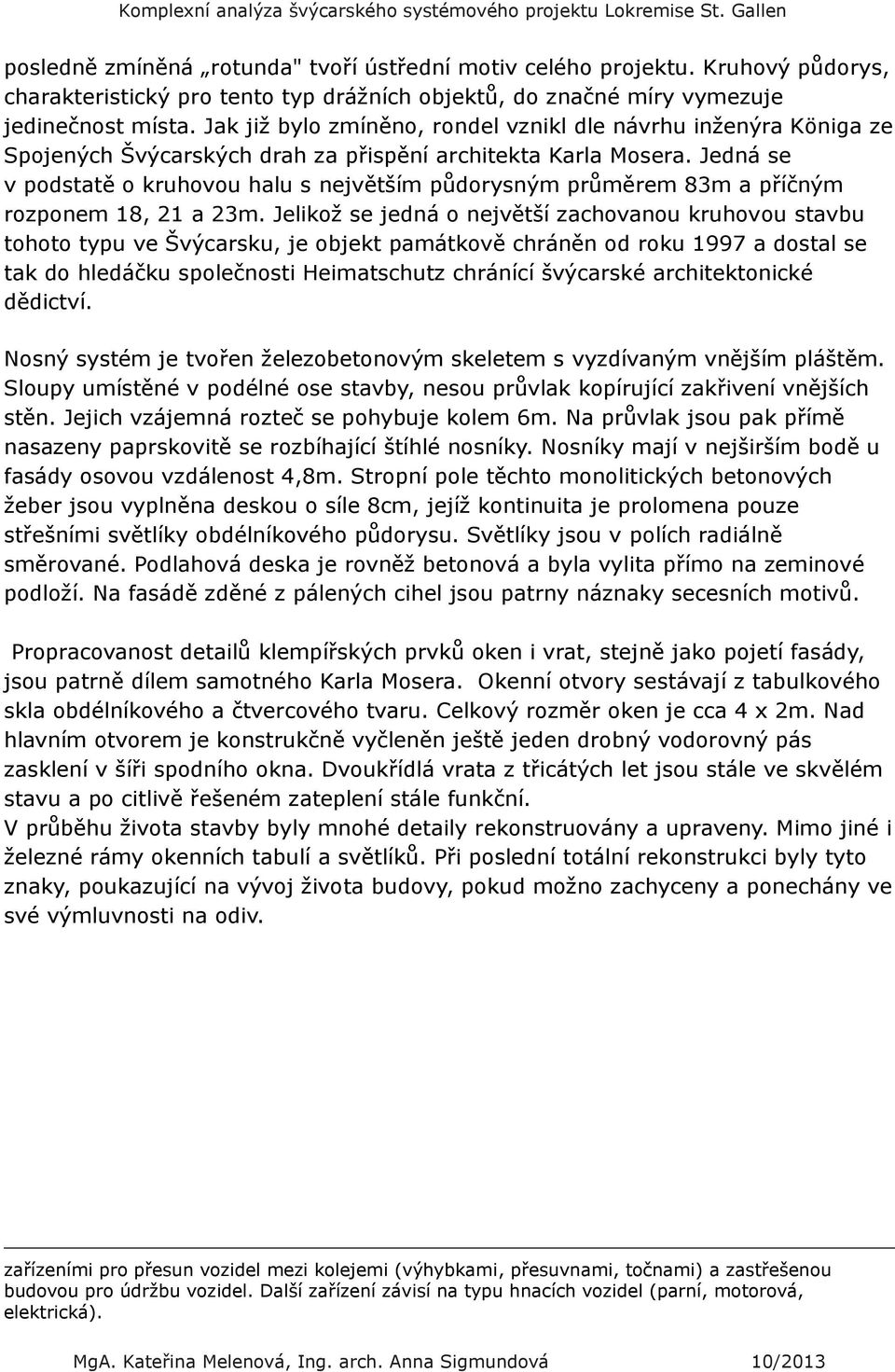 Jedná se v podstatě o kruhovou halu s největším půdorysným průměrem 83m a příčným rozponem 18, 21 a 23m.