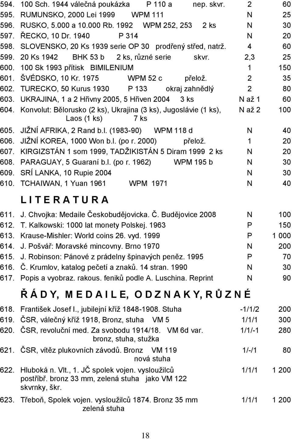 1975 WPM 52 c přelož. 2 35 602. TURECKO, 50 Kurus 1930 P 133 okraj zahnědlý 2 80 603. UKRAJINA, 1 a 2 Hřivny 2005, 5 Hřiven 2004 3 ks N až 1 60 604.