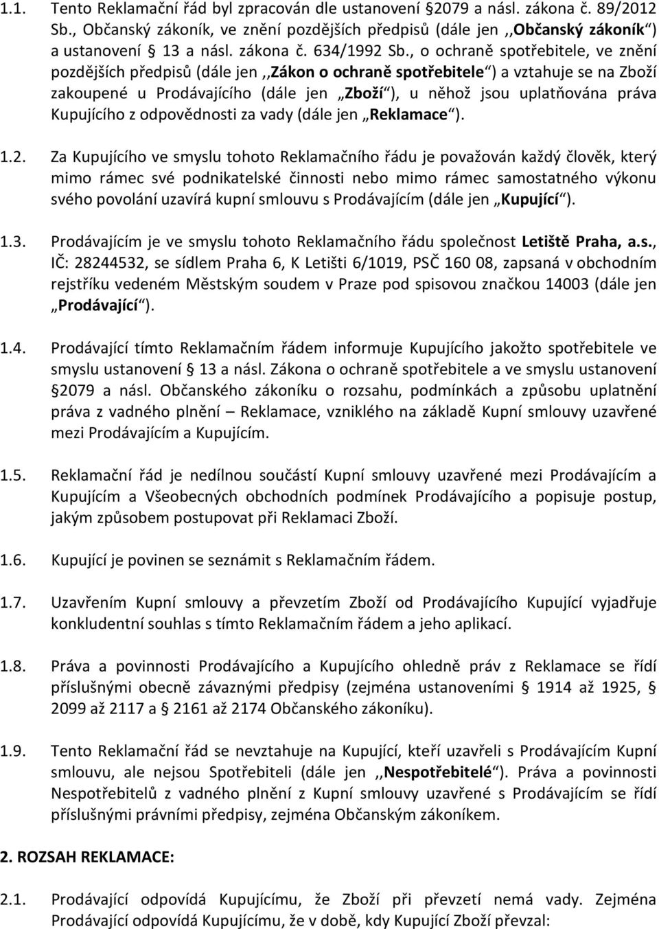 , o ochraně spotřebitele, ve znění pozdějších předpisů (dále jen,,zákon o ochraně spotřebitele ) a vztahuje se na Zboží zakoupené u Prodávajícího (dále jen Zboží ), u něhož jsou uplatňována práva