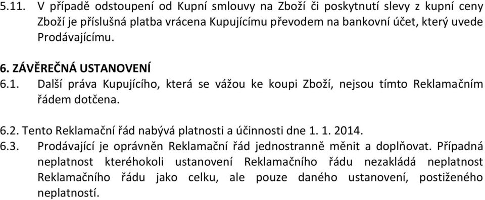 6.2. Tento Reklamační řád nabývá platnosti a účinnosti dne 1. 1. 2014. 6.3. Prodávající je oprávněn Reklamační řád jednostranně měnit a doplňovat.