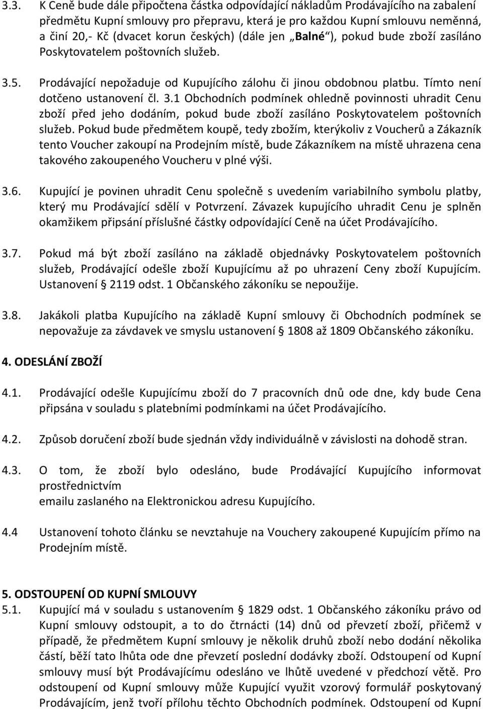 5. Prodávající nepožaduje od Kupujícího zálohu či jinou obdobnou platbu. Tímto není dotčeno ustanovení čl. 3.