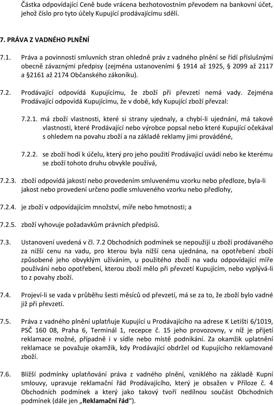 2. Prodávající odpovídá Kupujícímu, že zboží při převzetí nemá vady. Zejména Prodávající odpovídá Kupujícímu, že v době, kdy Kupující zboží převzal: 7.2.1.