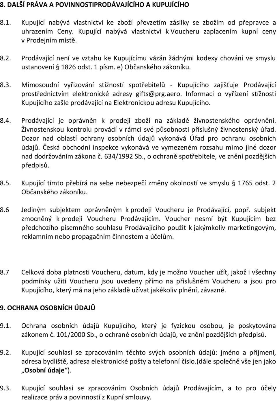 e) Občanského zákoníku. 8.3. Mimosoudní vyřizování stížností spotřebitelů - Kupujícího zajišťuje Prodávající prostřednictvím elektronické adresy gifts@prg.aero.