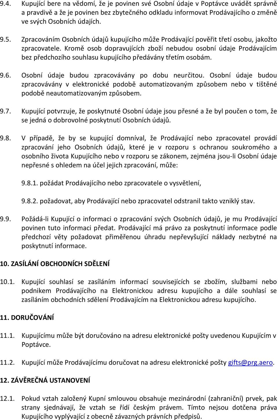 Kromě osob dopravujících zboží nebudou osobní údaje Prodávajícím bez předchozího souhlasu kupujícího předávány třetím osobám. 9.6. Osobní údaje budou zpracovávány po dobu neurčitou.