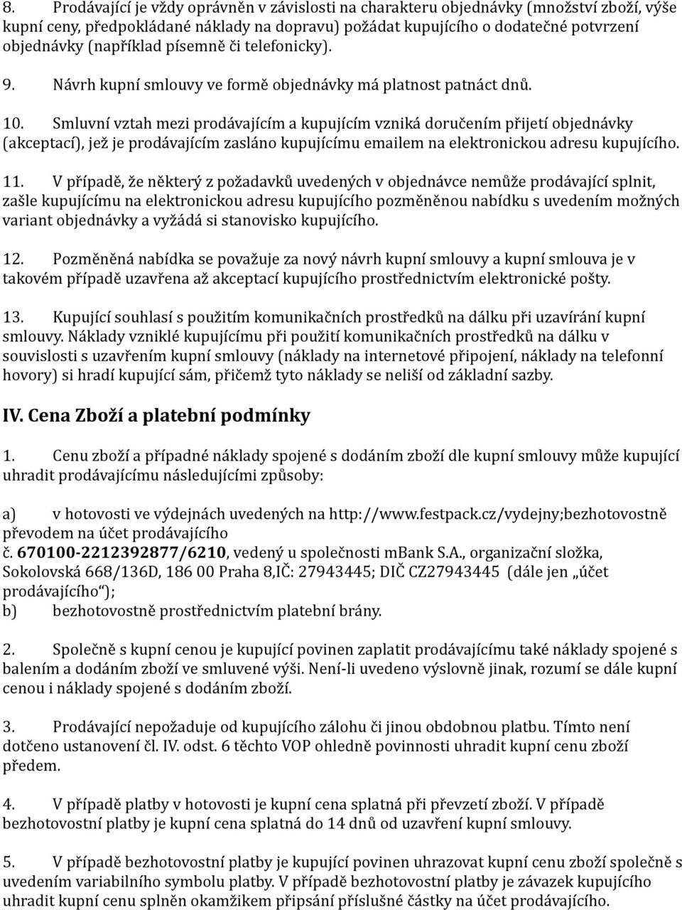 Smluvní vztah mezi prodávajícím a kupujícím vzniká doručením přijetí objednávky (akceptací), jež je prodávajícím zasláno kupujícímu emailem na elektronickou adresu kupujícího. 11.