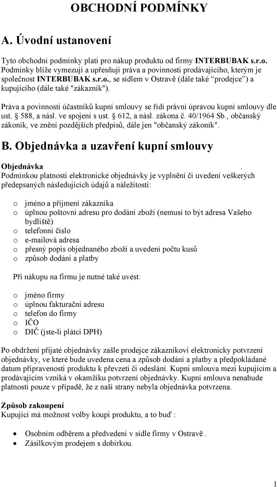 ve spojení s ust. 612, a násl. zákona č. 40/1964 Sb., občanský zákoník, ve znění pozdějších předpisů, dále jen "občanský zákoník". B. Objednávka a uzavření kupní smlouvy Objednávka.