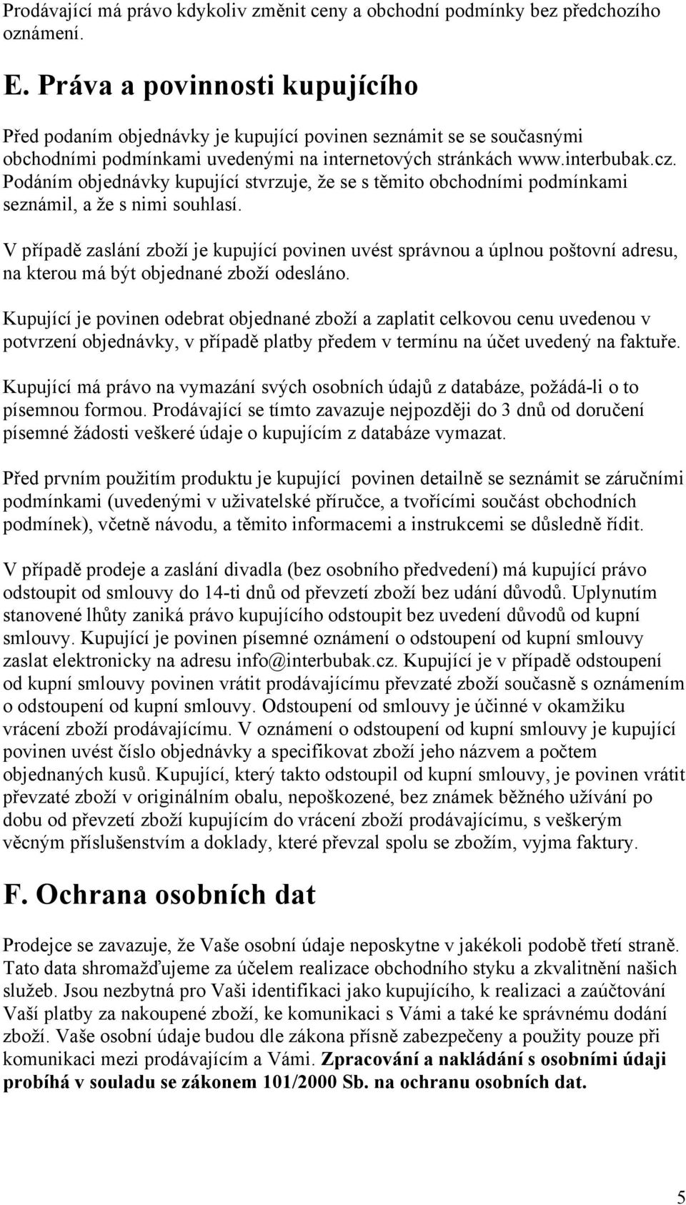 Podáním objednávky kupující stvrzuje, že se s těmito obchodními podmínkami seznámil, a že s nimi souhlasí.