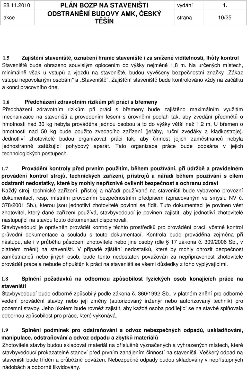 Zajištění staveniště bude kontrolováno vždy na začátku a konci pracovního dne. 1.