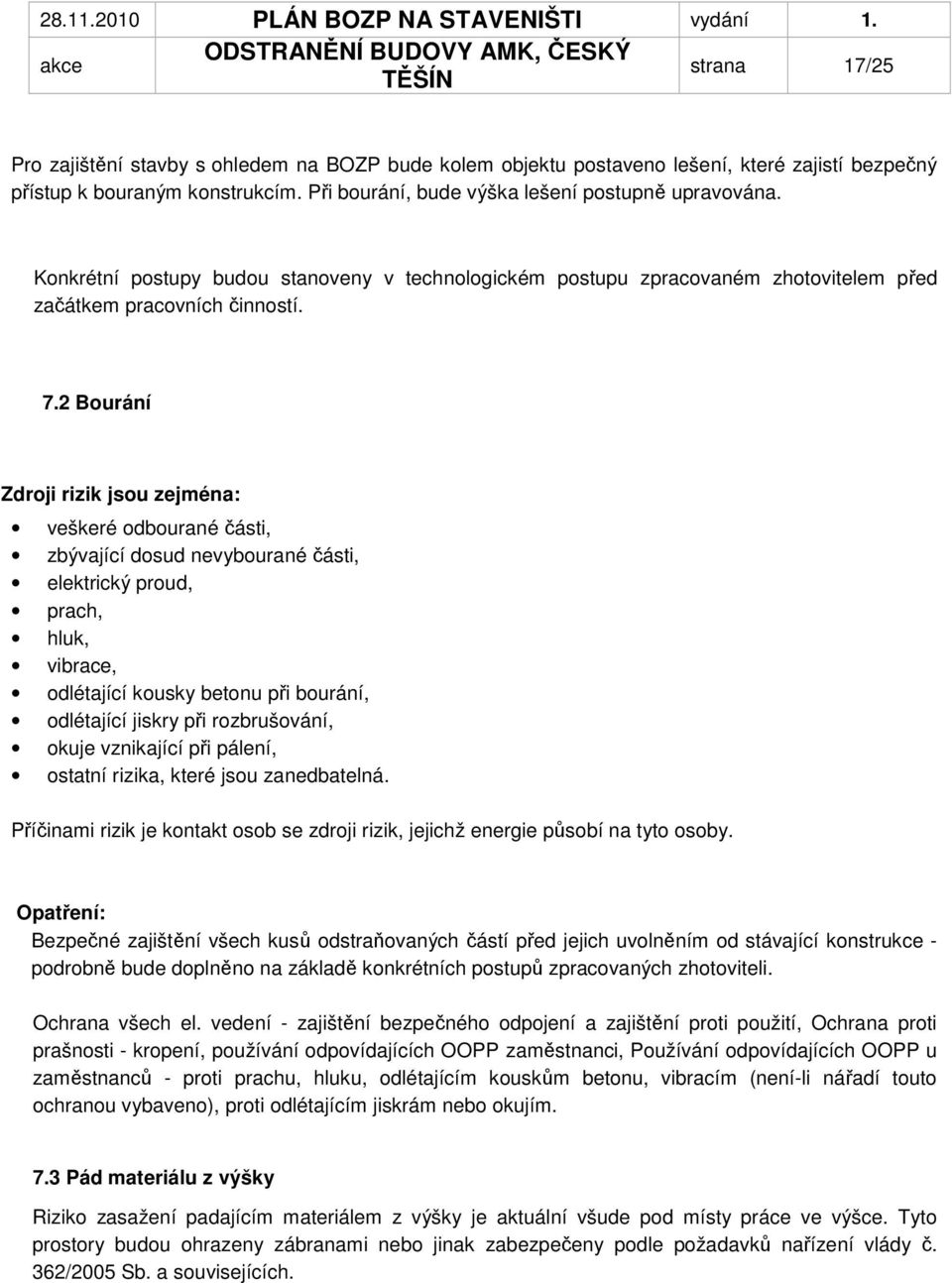 2 Bourání Zdroji rizik jsou zejména: veškeré odbourané části, zbývající dosud nevybourané části, elektrický proud, prach, hluk, vibrace, odlétající kousky betonu při bourání, odlétající jiskry při