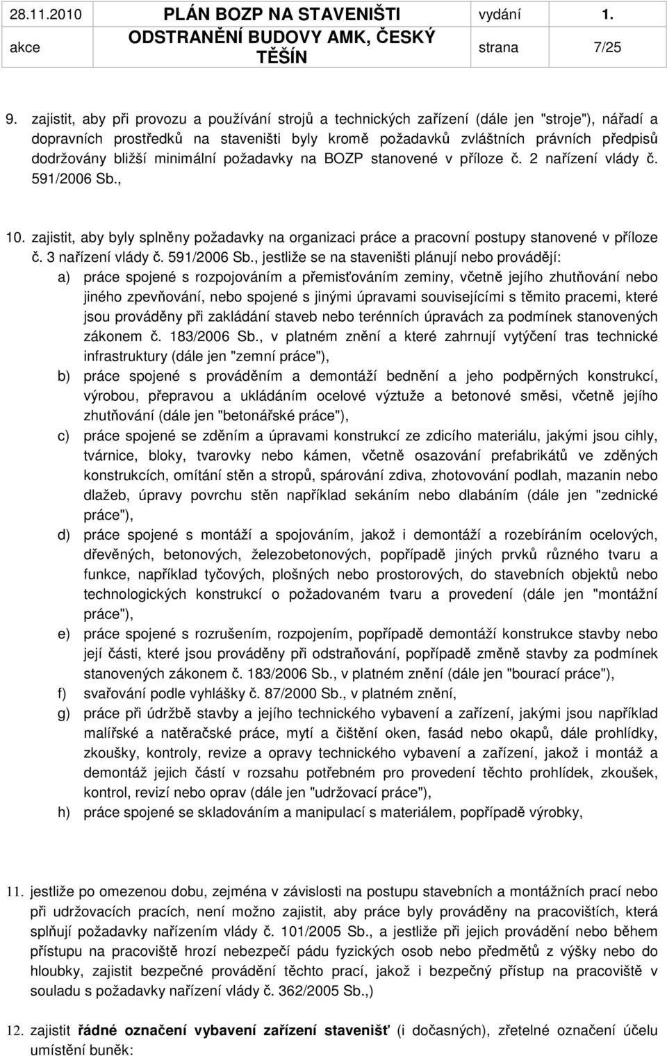 bližší minimální požadavky na BOZP stanovené v příloze č. 2 nařízení vlády č. 591/2006 Sb., 10. zajistit, aby byly splněny požadavky na organizaci práce a pracovní postupy stanovené v příloze č.