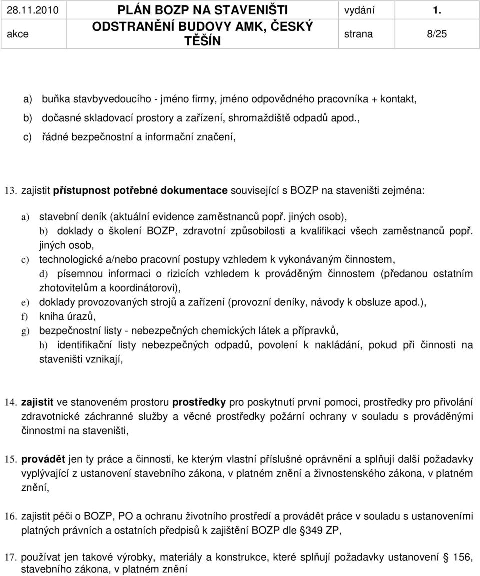 jiných osob), b) doklady o školení BOZP, zdravotní způsobilosti a kvalifikaci všech zaměstnanců popř.