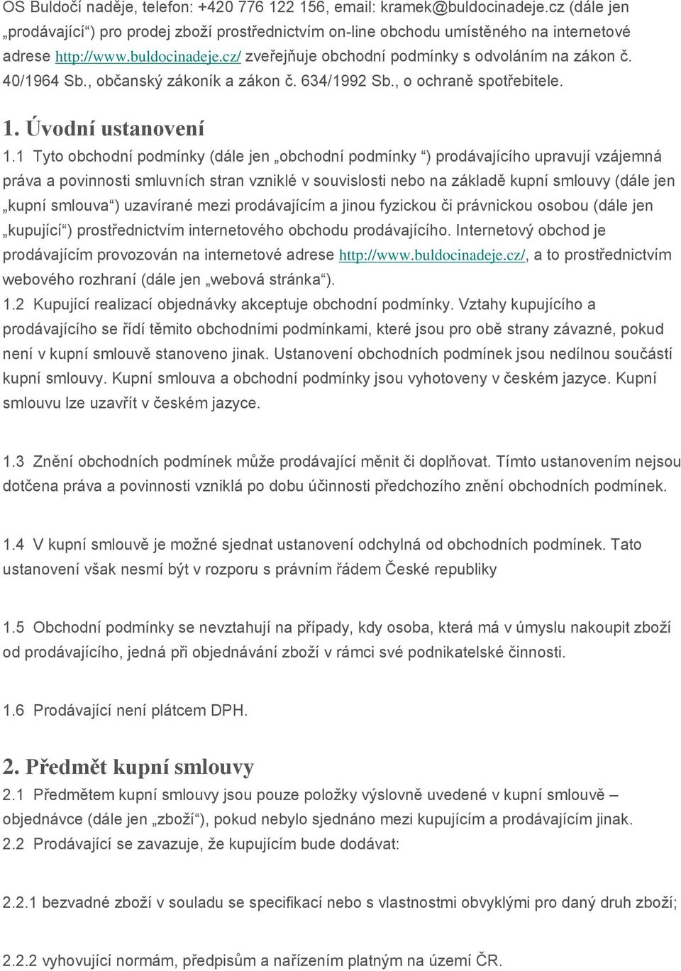 1 Tyto obchodní podmínky (dále jen obchodní podmínky ) prodávajícího upravují vzájemná práva a povinnosti smluvních stran vzniklé v souvislosti nebo na základě kupní smlouvy (dále jen kupní smlouva )