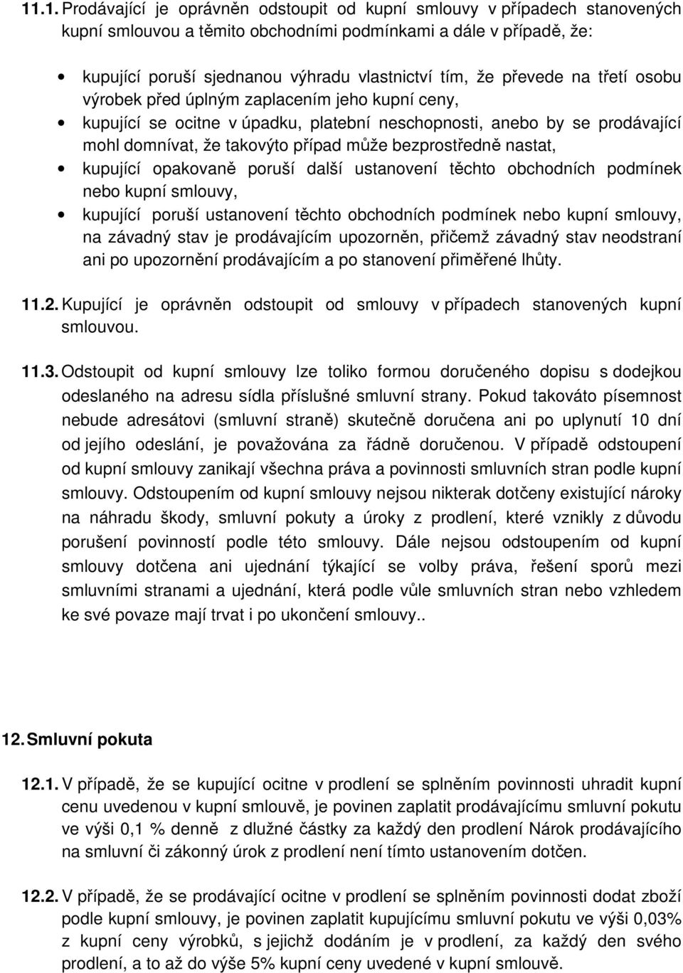 bezprostředně nastat, kupující opakovaně poruší další ustanovení těchto obchodních podmínek nebo kupní smlouvy, kupující poruší ustanovení těchto obchodních podmínek nebo kupní smlouvy, na závadný