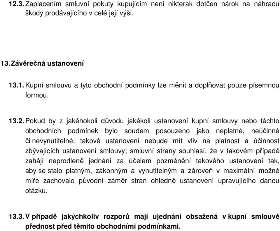 na platnost a účinnost zbývajících ustanovení smlouvy; smluvní strany souhlasí, že v takovém případě zahájí neprodleně jednání za účelem pozměnění takového ustanovení tak, aby se stalo platným,