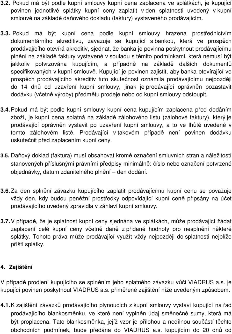 3. Pokud má být kupní cena podle kupní smlouvy hrazena prostřednictvím dokumentárního akreditivu, zavazuje se kupující s bankou, která ve prospěch prodávajícího otevírá akreditiv, sjednat, že banka