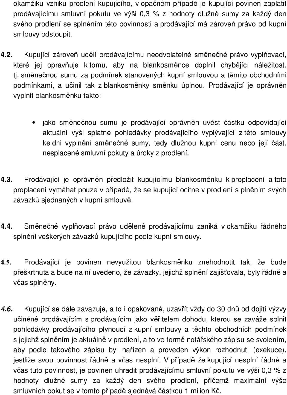 Kupující zároveň udělí prodávajícímu neodvolatelné směnečné právo vyplňovací, které jej opravňuje k tomu, aby na blankosměnce doplnil chybějící náležitost, tj.