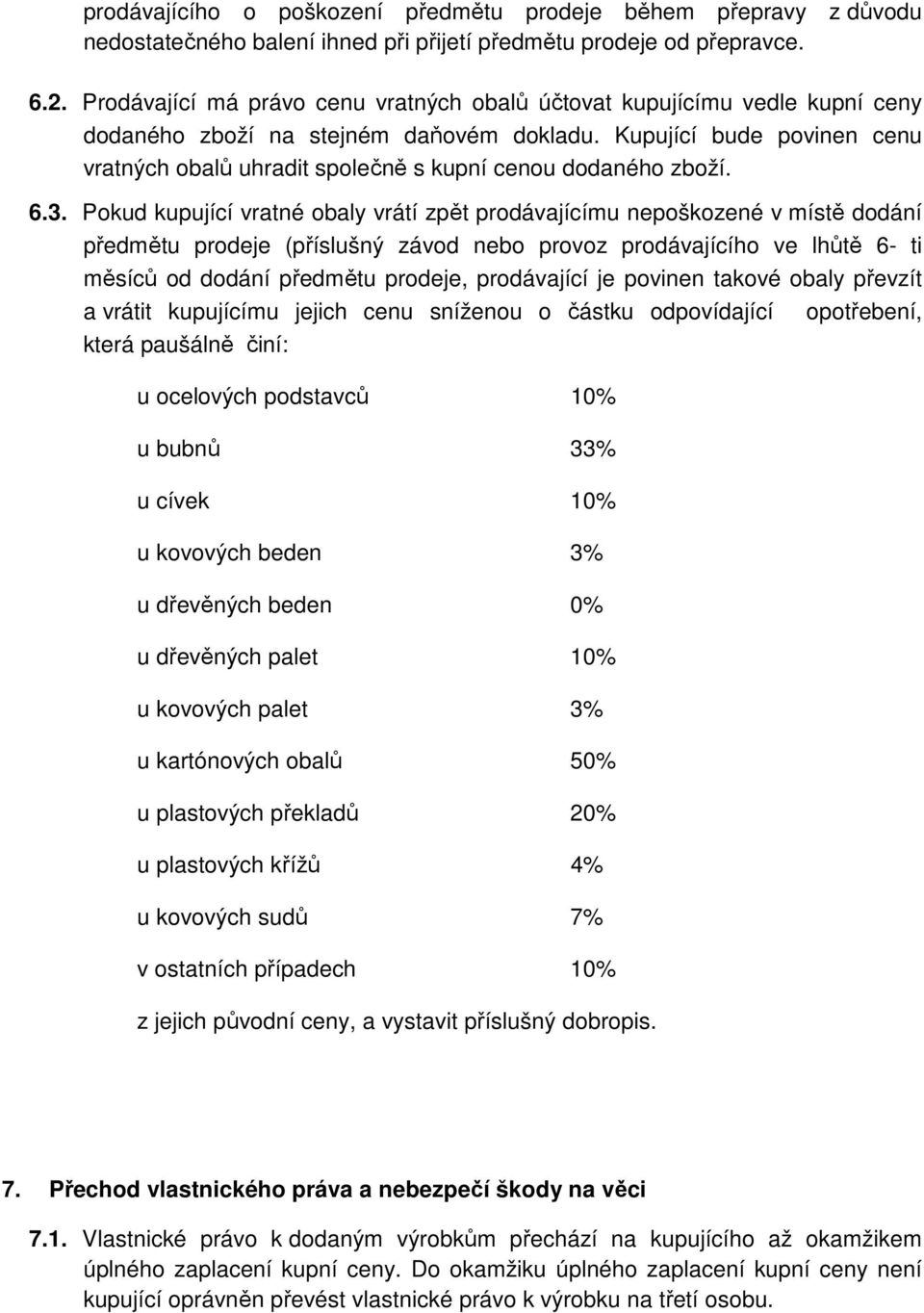 Kupující bude povinen cenu vratných obalů uhradit společně s kupní cenou dodaného zboží. 6.3.