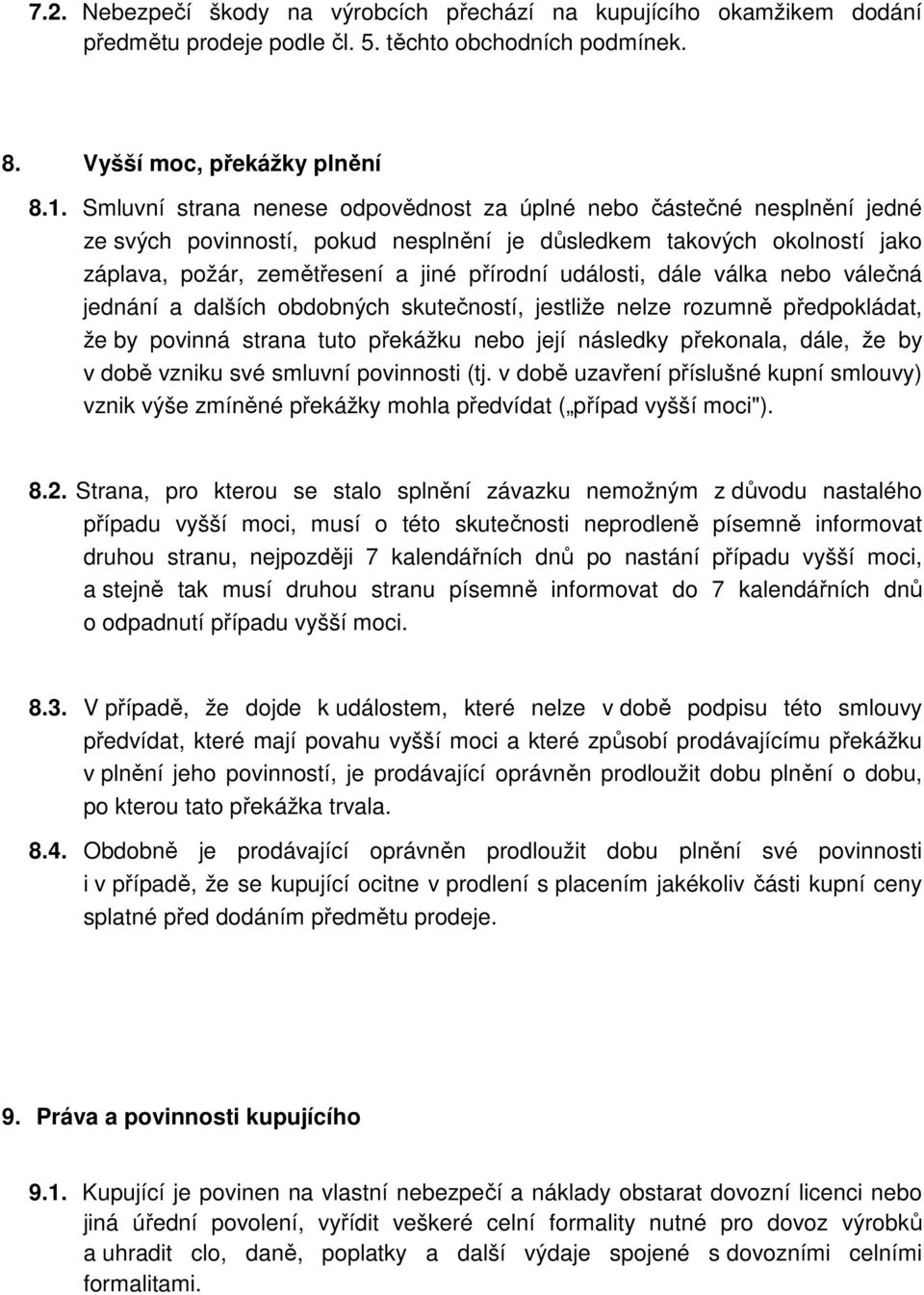 události, dále válka nebo válečná jednání a dalších obdobných skutečností, jestliže nelze rozumně předpokládat, že by povinná strana tuto překážku nebo její následky překonala, dále, že by v době