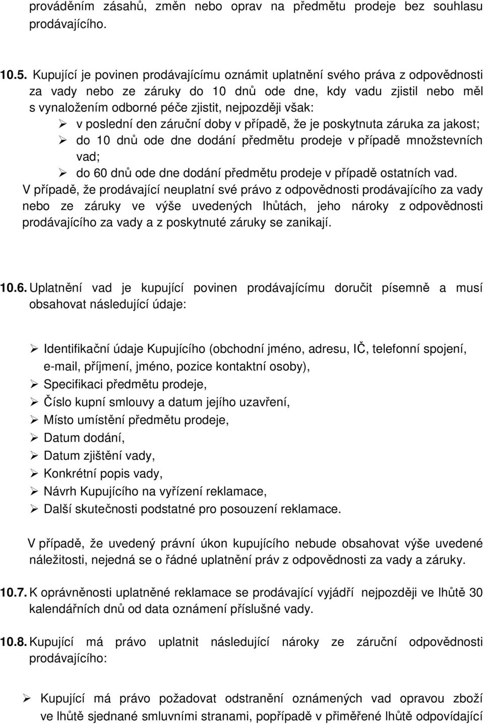 v poslední den záruční doby v případě, že je poskytnuta záruka za jakost; do 10 dnů ode dne dodání předmětu prodeje v případě množstevních vad; do 60 dnů ode dne dodání předmětu prodeje v případě