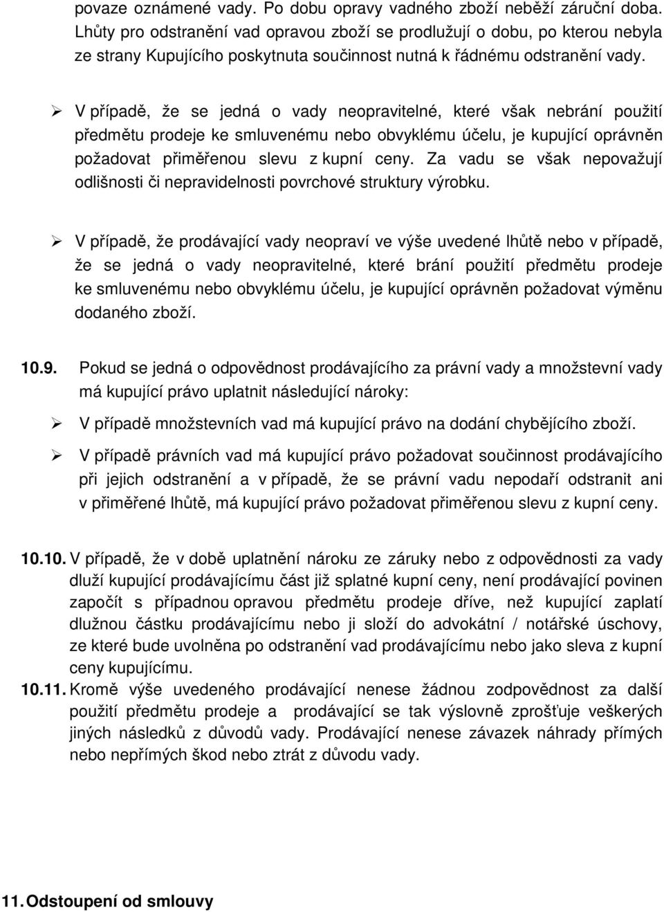 V případě, že se jedná o vady neopravitelné, které však nebrání použití předmětu prodeje ke smluvenému nebo obvyklému účelu, je kupující oprávněn požadovat přiměřenou slevu z kupní ceny.