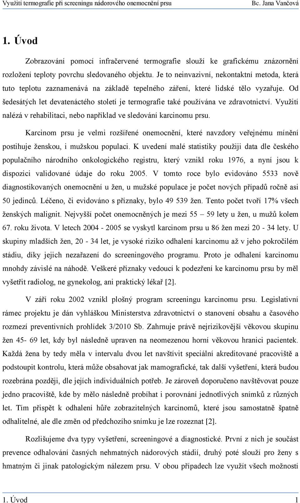 Od šedesátých let devatenáctého století je termografie také používána ve zdravotnictví. Využití nalézá v rehabilitaci, nebo například ve sledování karcinomu prsu.