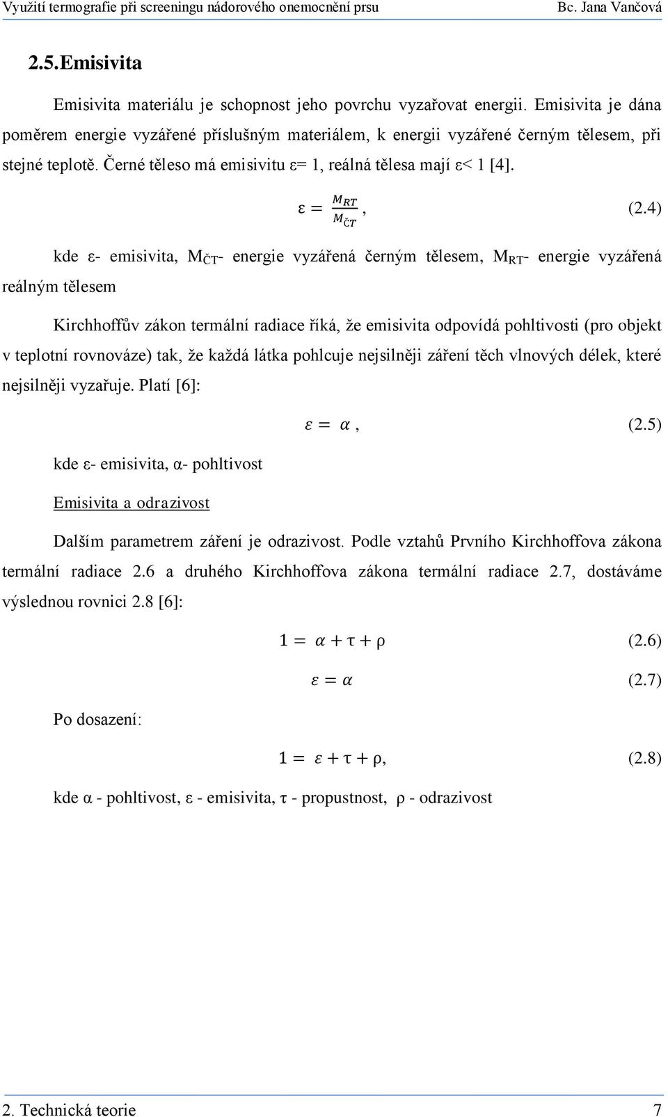 4) kde ε- emisivita, M ČT - energie vyzářená černým tělesem, M RT - energie vyzářená reálným tělesem Kirchhoffův zákon termální radiace říká, že emisivita odpovídá pohltivosti (pro objekt v teplotní