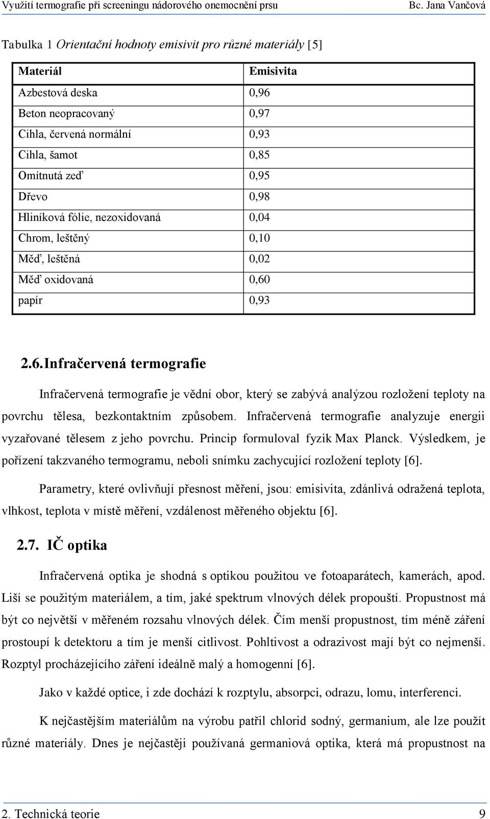 papír 0,93 2.6. Infračervená termografie Infračervená termografie je vědní obor, který se zabývá analýzou rozložení teploty na povrchu tělesa, bezkontaktním způsobem.