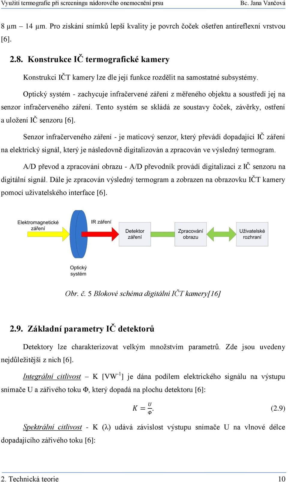 Senzor infračerveného záření - je maticový senzor, který převádí dopadající IČ záření na elektrický signál, který je následovně digitalizován a zpracován ve výsledný termogram.