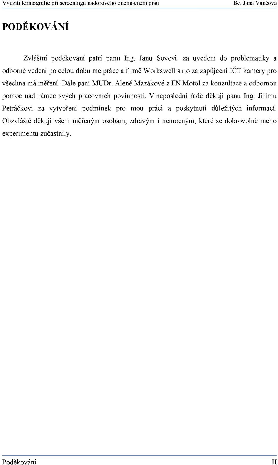 Dále paní MUDr. Aleně Mazákové z FN Motol za konzultace a odbornou pomoc nad rámec svých pracovních povinností.