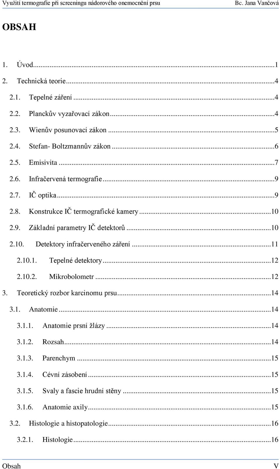 .. 11 2.10.1. Tepelné detektory... 12 2.10.2. Mikrobolometr... 12 3. Teoretický rozbor karcinomu prsu... 14 3.1. Anatomie... 14 3.1.1. Anatomie prsní žlázy... 14 3.1.2. Rozsah... 14 3.1.3. Parenchym.