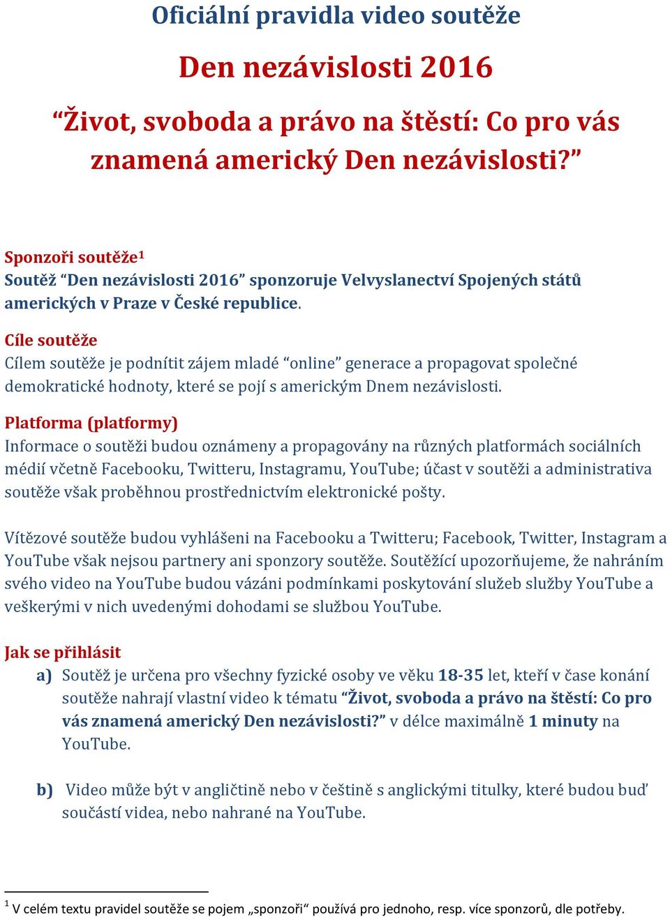 Cíle soutěže Cílem soutěže je podnítit zájem mladé online generace a propagovat společné demokratické hodnoty, které se pojí s americkým Dnem nezávislosti.