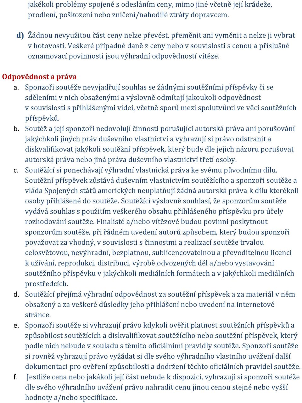 Veškeré případné daně z ceny nebo v souvislosti s cenou a příslušné oznamovací povinnosti jsou výhradní odpovědností vítěze. Odpovědnost a práva a.