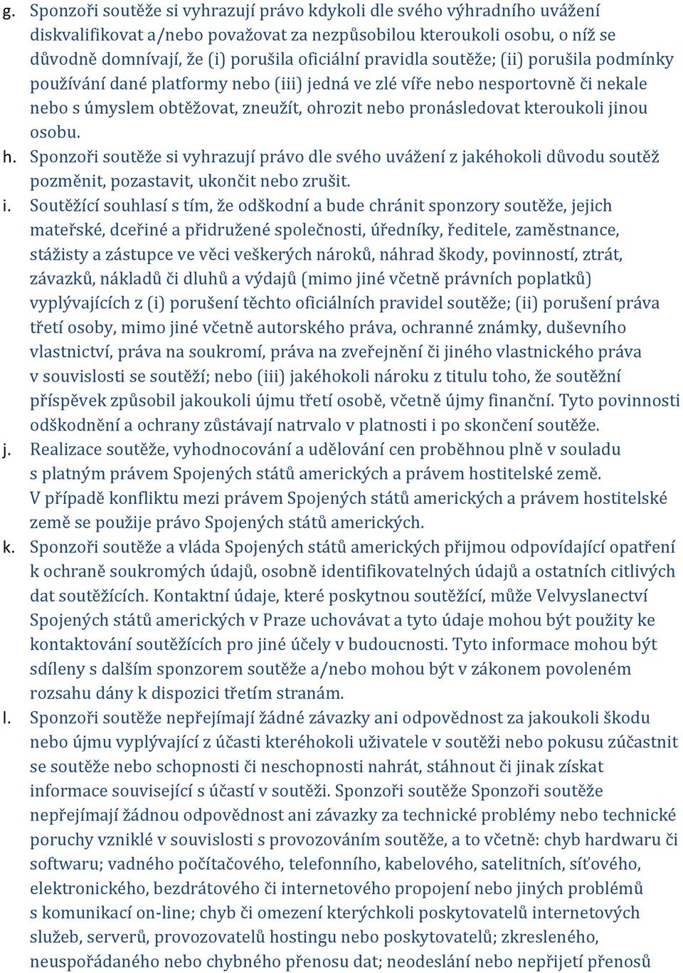 jinou osobu. h. Sponzoři soutěže si vyhrazují právo dle svého uvážení z jakéhokoli důvodu soutěž pozměnit, pozastavit, ukončit nebo zrušit. i.