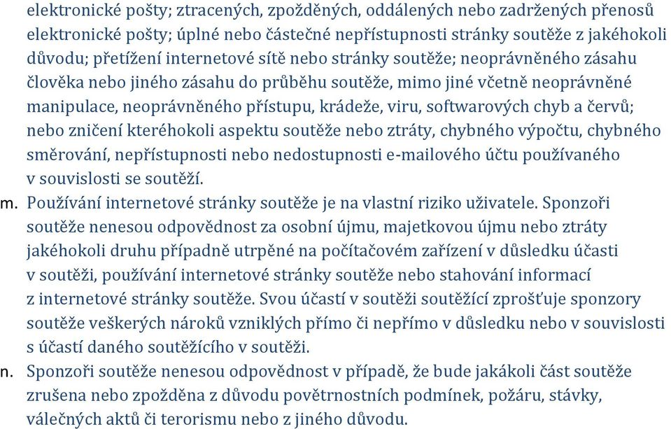 nebo zničení kteréhokoli aspektu soutěže nebo ztráty, chybného výpočtu, chybného směrování, nepřístupnosti nebo nedostupnosti e-mailového účtu používaného v souvislosti se soutěží. m.