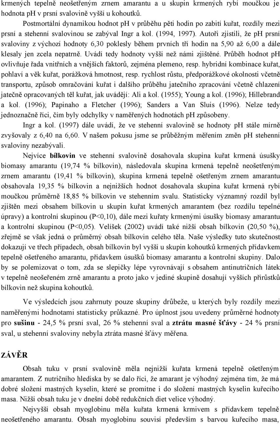 Autoři zjistili, že ph prsní svaloviny z výchozí hodnoty 6,30 poklesly během prvních tří hodin na 5,90 až 6,00 a dále klesaly jen zcela nepatrně. Uvádí tedy hodnoty vyšší než námi zjištěné.